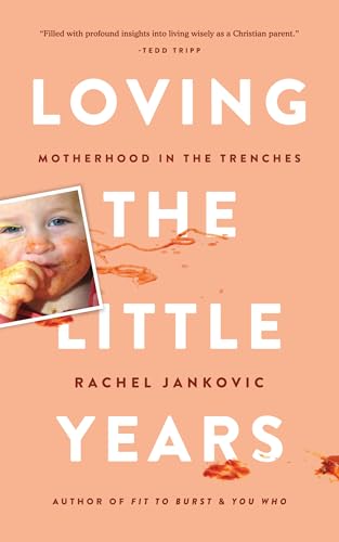Loving the Little Years: Motherhood in the Trenches - Grace Based Christian Parenting - Click to Buy