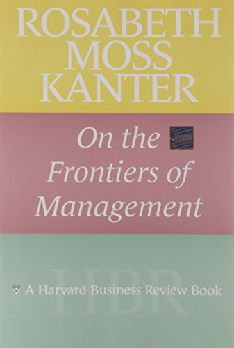 Rosabeth Moss Kanter on the Frontiers of Management (Harvard Business Review Book)