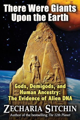 There Were Giants Upon the Earth: Gods, Demigods, and Human Ancestry: The Evidence of Alien DNA - Click to Buy