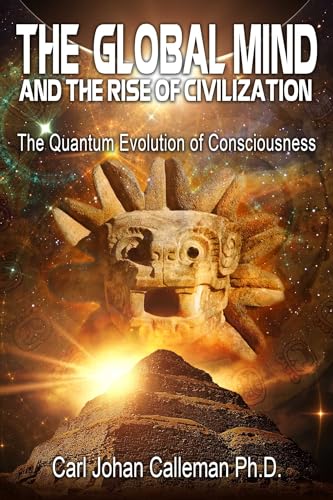 The Global Mind and the Rise of Civilization: The Quantum Evolution of Consciousness - Click to Buy
