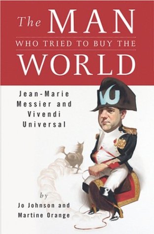 The Man Who Tried to Buy the World: Jean-Marie Messier and Vivendi Universal - Click to Buy