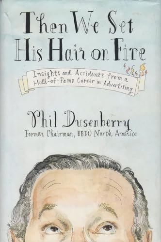 Then We Set His Hair on Fire: Insights and Accidents from a Hall of Fame Career in Advertising - Click to Buy
