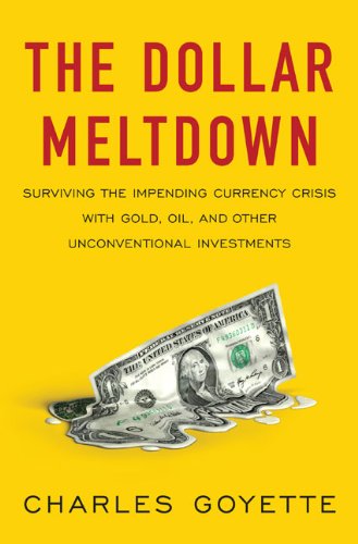The Dollar Meltdown: Surviving the Impending Currency Crisis with Gold, Oil, and Other Unconventional Investments - Click to Buy
