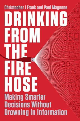 Drinking from the Fire Hose: Making Smarter Decisions Without Drowning in Information - Click to Buy