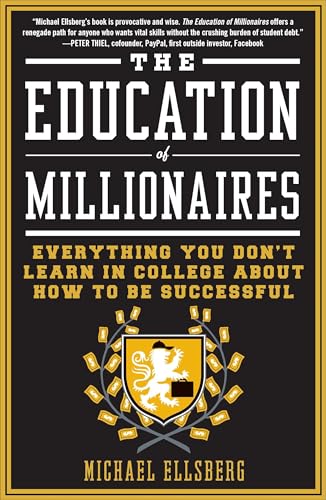 The Education of Millionaires: Everything You Won't Learn in College About How to Be Successful - Click to Buy