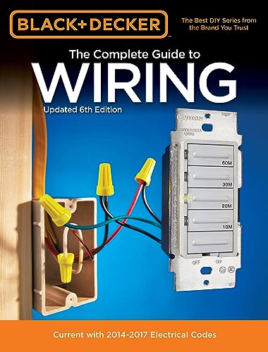 Black & Decker The Complete Guide to Wiring, Updated 6th Edition: Current with 2014-2017 Electrical Codes