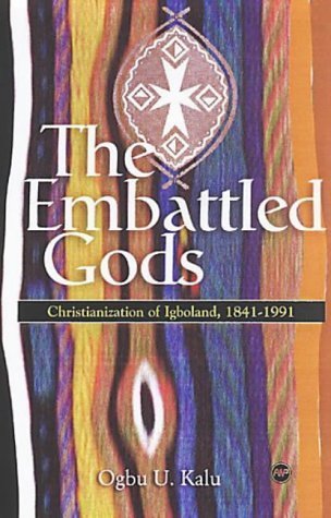 The Embattled Gods: Chrisitianization of Igboland, 1841-1991 - Click to Buy