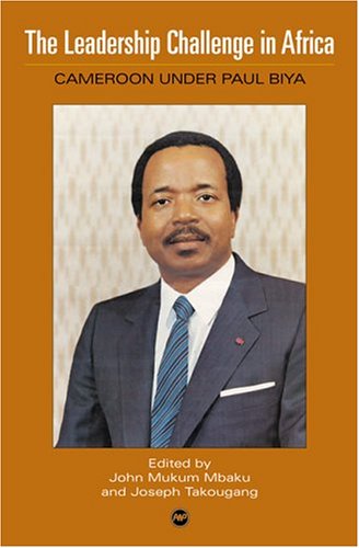The Leadership Challenge in Africa: Cameroon Under Paul Biya