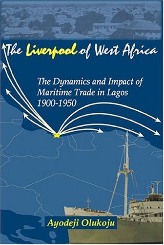 The "liverpool" Of West Africa: The Dynamics And Impact Of Maritime Trade In Lagos, 1900-1950 - Click to Buy