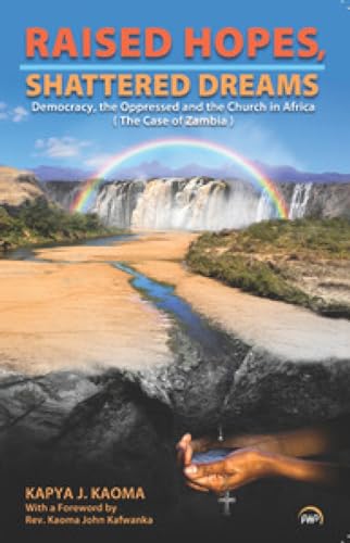 RAISED HOPES, SHATTERED DREAMS: Democracy, the Oppressed, and the Church in Africa (The Case of Zambia) - Click to Buy