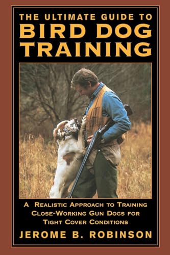 The Ultimate Guide to Bird Dog Training: A Realistic Approach to Training Close-Working Gun Dogs for Tight Cover Conditions - Click to Buy