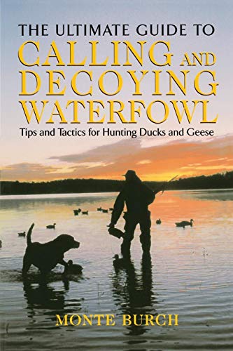 Ultimate Guide to Calling and Decoying Waterfowl: Tips And Tactics For Hunting Ducks And Geese - Click to Buy
