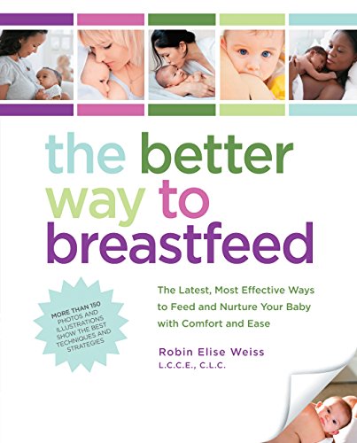 The Better Way to Breastfeed: The Latest, Most Effective Ways to Feed and Nurture Your Baby with Comfort and Ease - Click to Buy