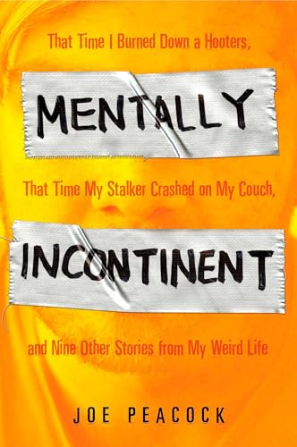 Mentally Incontinent: That Time I Burned Down a Hooters, That Time My Stalker Crashed on My Couch, andNine Other Stories from My Weird Life - Click to Buy