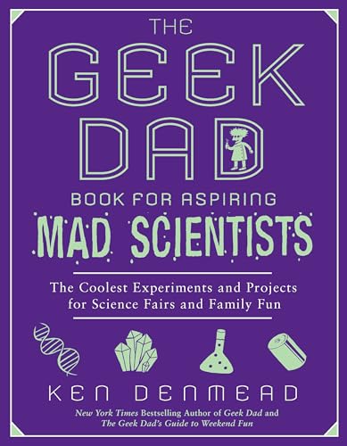 The Geek Dad Book for Aspiring Mad Scientists: The Coolest Experiments and Projects for Science Fairs and Family Fun - Click to Buy