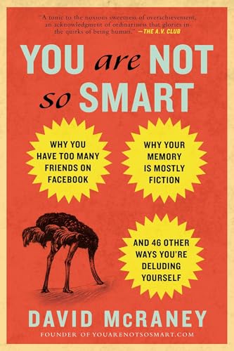 You Are Not So Smart: Why You Have Too Many Friends on Facebook, Why Your Memory Is Mostly Fiction, and 46 Other Ways You're Deluding Yourself - Click to Buy