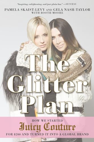 The Glitter Plan: How We Started Juicy Couture for $200 and Turned It into a Global Brand - Click to Buy
