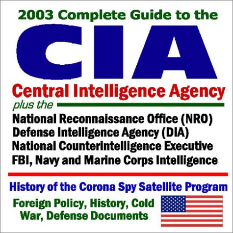 2003 Complete Guide to the CIA (Central Intelligence Agency) plus the National Reconnaissance Office (NRO), Defense Intelligence Agency (DIA), ... History, Cold War and Defense Documents - Click to Buy
