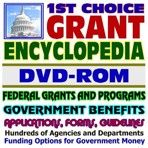 1st Choice Grant Encyclopedia - Federal Grants and Programs Government Benefits, Applications, Forms, Guidelines, Information for Entrepreneurs, Medical, Health Care, Scientific, and Technical Grant Resources, FOIA and Privacy Act over 400,000 Pages (DVD-ROM)