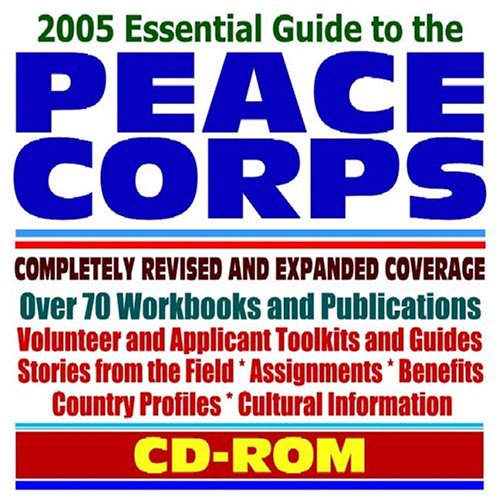 2005 Essential Guide to the Peace Corps Completely Revised and Expanded Coverage with over 70 Workbooks and Publications, Volunteer and Applicant Toolkits and Guides, Volunteering Overseas, Stories from the Field, Global Assignments, Benefits, Country Profiles, Cultural Information (CD-ROM) - Click to Buy