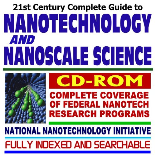 21st Century Complete Guide to Nanotechnology, Nanoscale Science, and Nanomaterials: Federal Research and the National Nanotechnology Initiative (CD-ROM) - Click to Buy