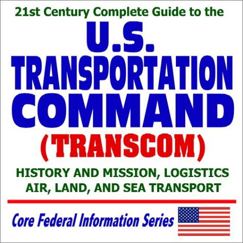 21st Century Complete Guide to the U.S. Transportation Command (TRANSCOM): History and Mission, Logistics, Air, Land and Sea Transport for the U.S. Military (CD-ROM) - Click to Buy