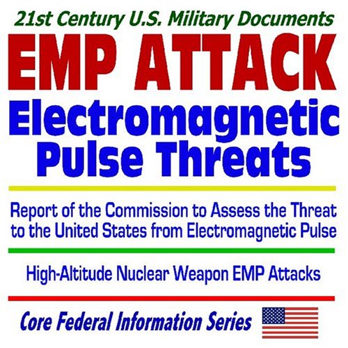 21st Century U.S. Military Documents: EMP Attack, Electromagnetic Pulse Threats, Report of the Commission to Assess the Threat to the United States ... High-Altitude Nuclear Weapon EMP Attacks - Click to Buy
