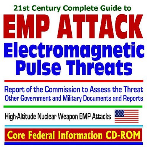 21st Century Complete Guide to Electromagnetic Pulse (EMP) Attack Threats, Report of the Commission to Assess the Threat to the United States from ... High-Altitude Nuclear Weapon EMP Attacks - Click to Buy