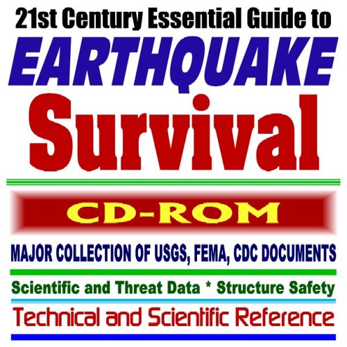 21st Century Essential Guide to Earthquake Survival: Major Collection of USGS, FEMA, and CDC Documents with Scientific and Threat Data, Structure and Construction Safety-Technical and Scientific Reference (CD-ROM)
