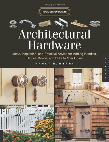 Architectural Hardware: Ideas, Inspiration, And Practical Advice for Adding Handles, Hinges, Knobs, And Pulls to Your Home - Click to Buy