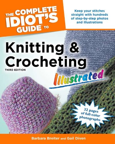 The Complete Idiot's Guide to Knitting and Crocheting Illustrated, 3rdEdition - Click to Buy