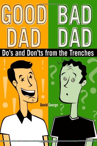 Good Dad / Bad Dad: The Do's and Don'ts from the Trenches - Click to Buy