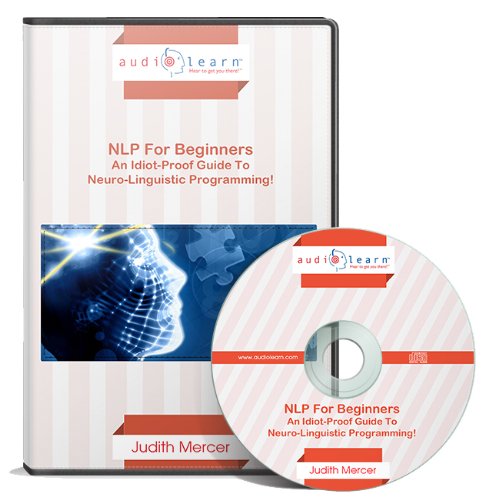 NLP For Beginners AudioLearn - An Idiot-Proof Guide To Neuro-Linguistic Programming! (Complete, Unabridged Audiobook) - Click to Buy