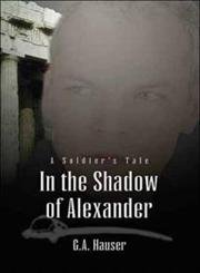 In the Shadow of Alexander: A Soldier's Tale