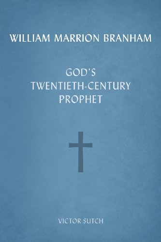 William Marrion Branham: God's Twentieth-Century Prophet - Click to Buy