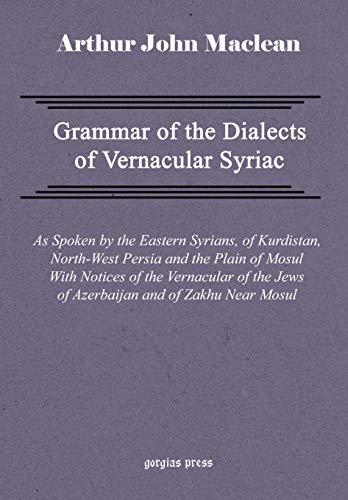 Grammar of the Dialects of Vernacular Syriac with Notes of the Vernacular of the Jews of Azerbaijan and of Zakhu Near Mosul - Click to Buy