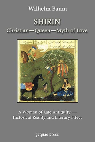 Shirin: Christian Queen Myth of Love: A Woman Of Late Antiquity: Historical Reality And Literary Effect - Click to Buy