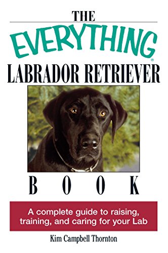 The Everything Labrador Retriever Book: A Complete Guide to Raising, Training, and Caring for Your Lab - Click to Buy
