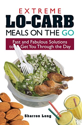 Extreme Lo-Carb Meals On The Go: Fast And Fabulous Solutions To Get You Through The Day - Click to Buy