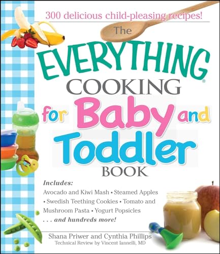 The Everything Cooking For Baby And Toddler Book: 300 Delicious, Easy Recipes to Get Your Child Off to a Healthy Start (Everything® Series)