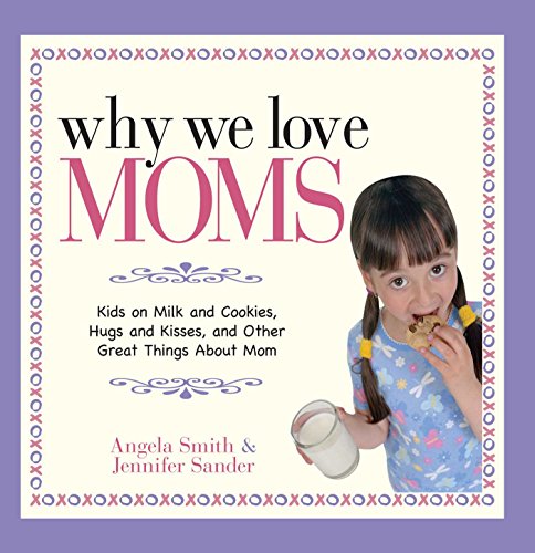 Why We Love Moms: Kids on Milk and Cookies, Hugs and Kisses, and Other Great Things About Mom - Click to Buy