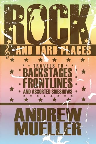 Rock and Hard Places: Travels to Backstages, Frontlines and Assorted Sideshows - Click to Buy