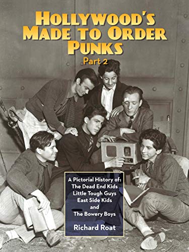 Hollywood's Made To Order Punks, Part 2: A Pictorial History of: The Dead End Kids Little Tough Guys East Side Kids and The Bowery Boys - Click to Buy
