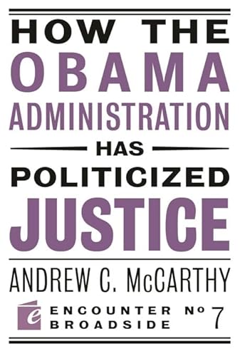 How the Obama Administration has Politicized Justice: Reflections on Politics, Liberty, and the State (Encounter Broadsides) - Click to Buy