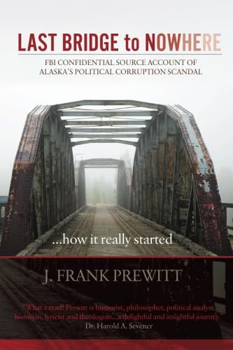 Last Bridge to Nowhere: FBI Confidential Source Account of Alaska's Political Corruption Scandal