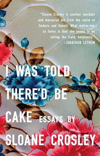I Was Told There'd Be Cake: Essays - Click to Buy