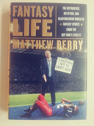 Fantasy Life: The Outrageous, Uplifting, and Heartbreaking World of Fantasy Sports from the Gu y Who s Lived It
