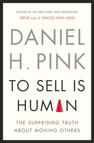 To Sell Is Human: The Surprising Truth About Moving Others - Click to Buy