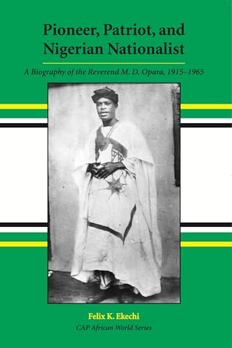 Pioneer, Patriot, and Nigerian Nationalist: A Biography of the Reverend M.D. Opara, 1915-1965 - Click to Buy