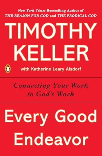 Every Good Endeavor: Connecting Your Work to God's Work - Click to Buy